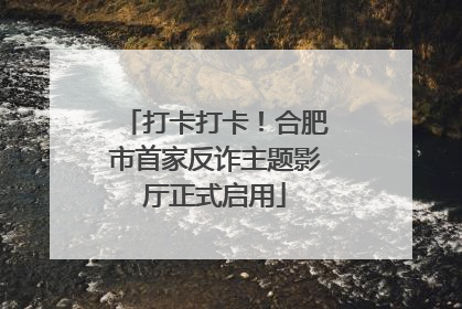 打卡打卡！合肥市首家反诈主题影厅正式启用