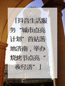 抖音生活服务“城市点亮计划”首站落地济南，举办烧烤节点亮“夜经济”