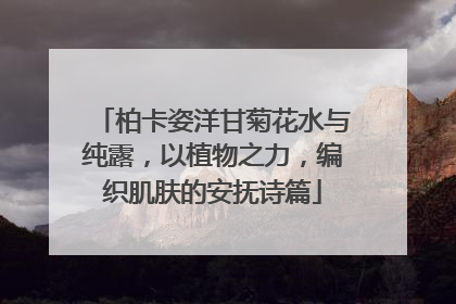 柏卡姿洋甘菊花水与纯露，以植物之力，编织肌肤的安抚诗篇