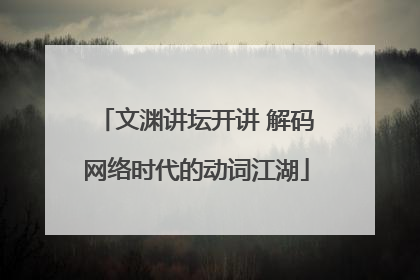 文渊讲坛开讲 解码网络时代的动词江湖