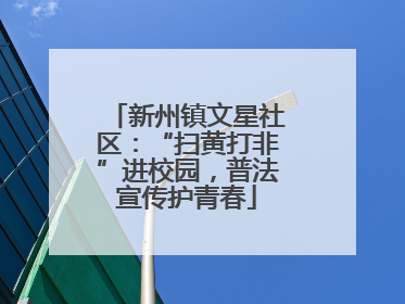 新州镇文星社区：“扫黄打非”进校园，普法宣传护青春