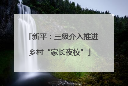 新平：三级介入推进乡村“家长夜校”
