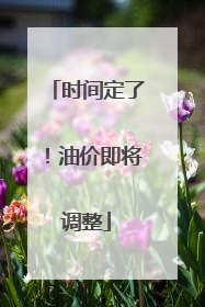 时间定了！油价即将调整