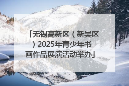 无锡高新区（新吴区）2025年青少年书画作品展演活动举办
