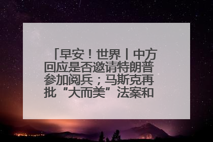 早安！世界丨中方回应是否邀请特朗普参加阅兵；马斯克再批“大而美”法案和美国共和党