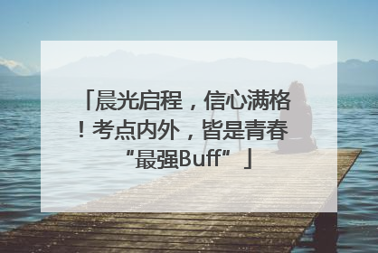 晨光启程，信心满格！考点内外，皆是青春“最强Buff”