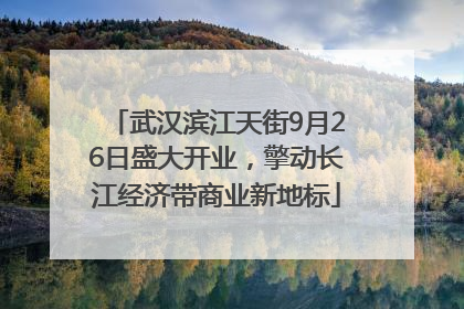武汉滨江天街9月26日盛大开业，擎动长江经济带商业新地标