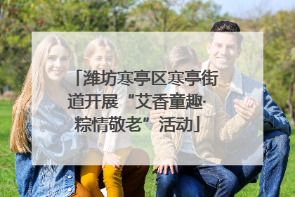 潍坊寒亭区寒亭街道开展“艾香童趣·粽情敬老”活动