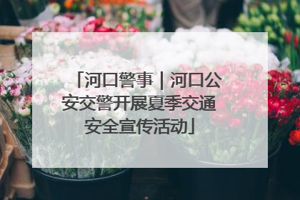 河口警事｜河口公安交警开展夏季交通安全宣传活动