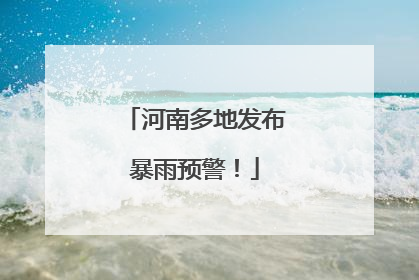 河南多地发布暴雨预警！