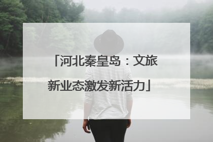 河北秦皇岛：文旅新业态激发新活力
