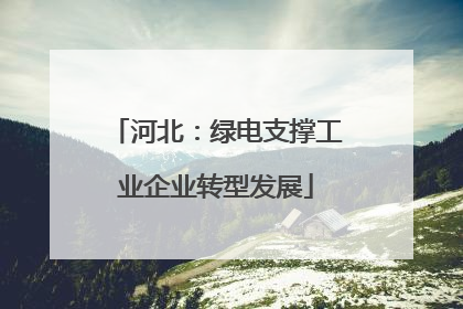 河北：绿电支撑工业企业转型发展