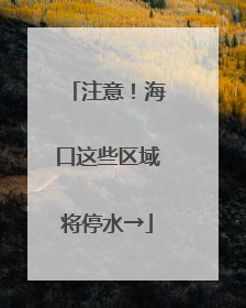 注意！海口这些区域将停水→