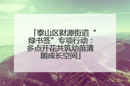 泰山区财源街道“绿书签”专项行动：多点开花共筑幼苗清朗成长空间