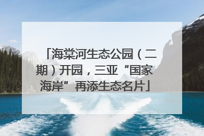海棠河生态公园（二期）开园，三亚“国家海岸”再添生态名片