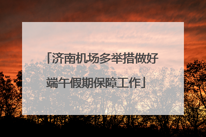济南机场多举措做好端午假期保障工作