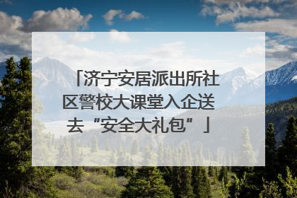 济宁安居派出所社区警校大课堂入企送去“安全大礼包”