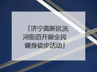 济宁高新区洸河街道开展全民健身徒步活动
