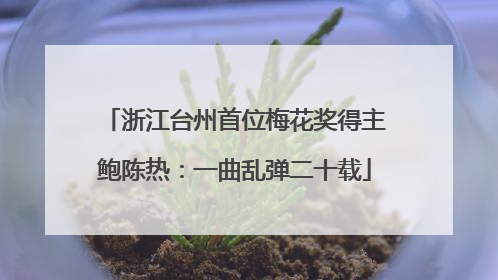 浙江台州首位梅花奖得主鲍陈热：一曲乱弹二十载