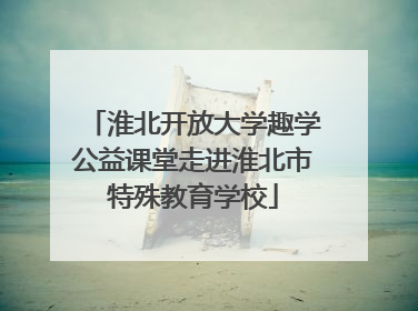 淮北开放大学趣学公益课堂走进淮北市特殊教育学校