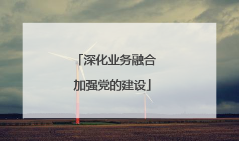 深化业务融合 加强党的建设