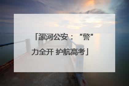 漯河公安：“警”力全开 护航高考