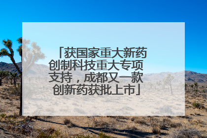 获国家重大新药创制科技重大专项支持，成都又一款创新药获批上市