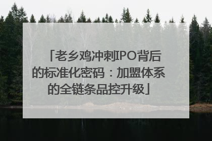 老乡鸡冲刺IPO背后的标准化密码：加盟体系的全链条品控升级