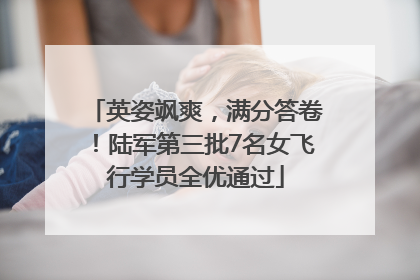 英姿飒爽，满分答卷！陆军第三批7名女飞行学员全优通过
