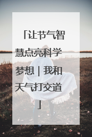 让节气智慧点亮科学梦想｜我和天气打交道