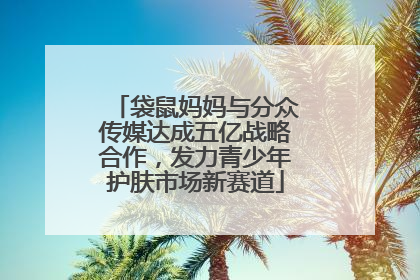 袋鼠妈妈与分众传媒达成五亿战略合作，发力青少年护肤市场新赛道