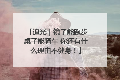 追光｜镜子能跑步 桌子能骑车 你还有什么理由不健身！