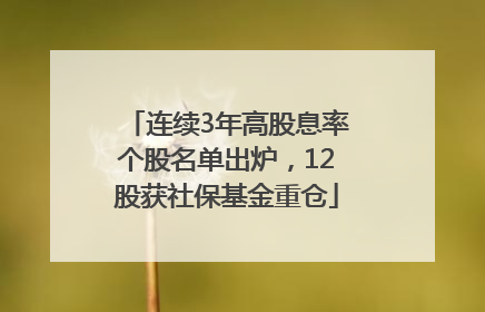 连续3年高股息率个股名单出炉，12股获社保基金重仓