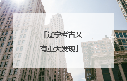 辽宁考古又有重大发现