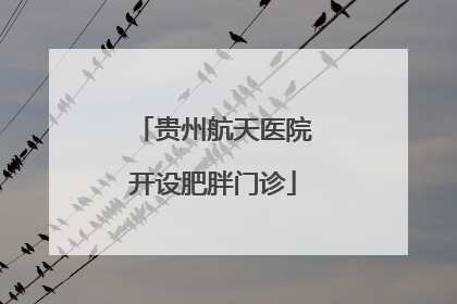 贵州航天医院开设肥胖门诊