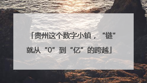 贵州这个数字小镇，“链”就从“0”到“亿”的跨越