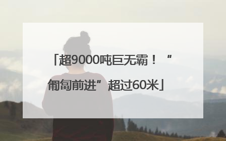超9000吨巨无霸！“匍匐前进”超过60米