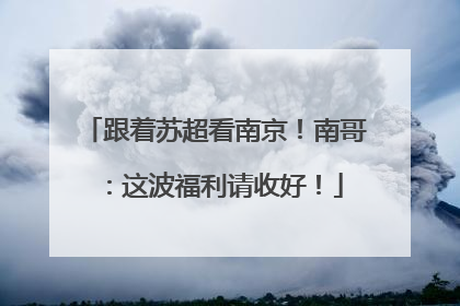 跟着苏超看南京！南哥：这波福利请收好！