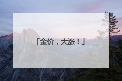 金价，大涨！