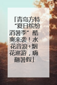 青岛方特“夏日缤纷消暑季”酷爽来袭！水花音浪+烟花巡游，嗨翻暑假