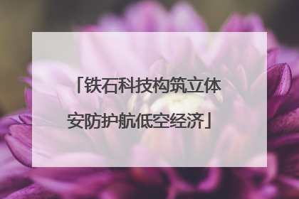 铁石科技构筑立体安防护航低空经济
