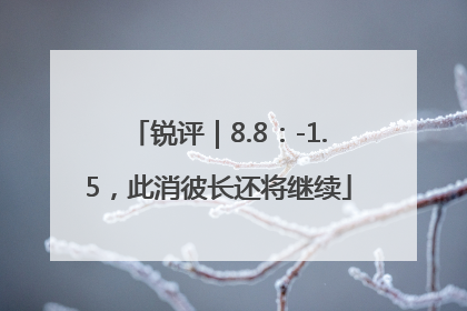 锐评｜8.8：-1.5，此消彼长还将继续