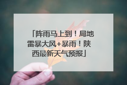 阵雨马上到！局地雷暴大风+暴雨！陕西最新天气预报