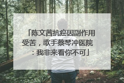 陈文茜抗癌因副作用受苦，歌手蔡琴冲医院：我非来看你不可