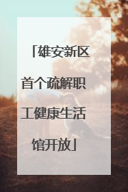 雄安新区首个疏解职工健康生活馆开放