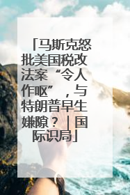 马斯克怒批美国税改法案“令人作呕”，与特朗普早生嫌隙？｜国际识局