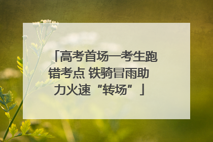 高考首场一考生跑错考点 铁骑冒雨助力火速“转场”
