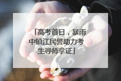 高考首日，暴雨中镇江民警助力考生寻师拿证