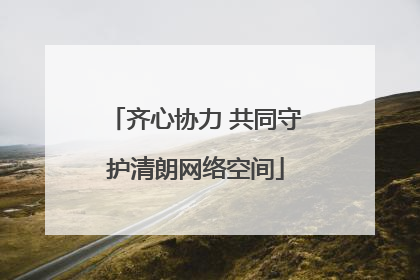 齐心协力 共同守护清朗网络空间