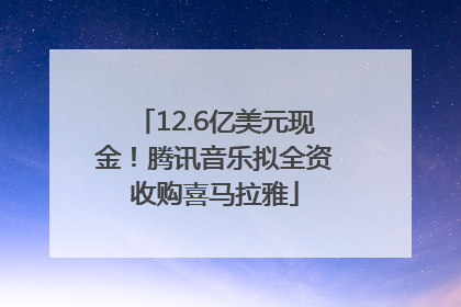 12.6亿美元现金！腾讯音乐拟全资收购喜马拉雅